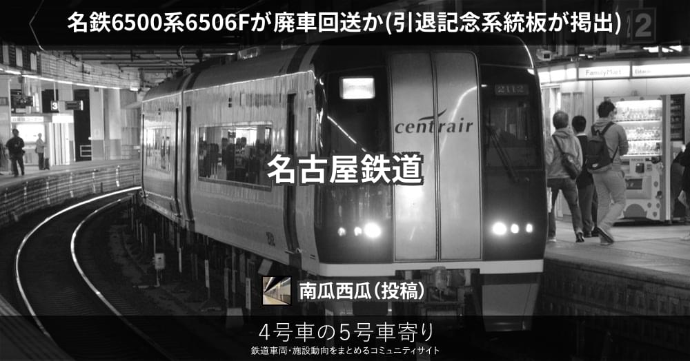 名鉄6500系6506Fが廃車回送か(引退記念系統板が掲出) – 4号車の5号車寄り